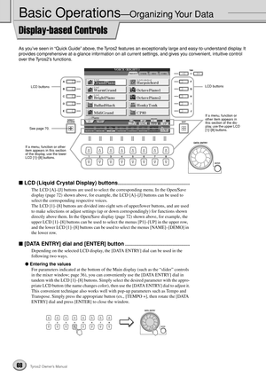 Page 6868Tyros2 Owner’s Manual
Basic Operations—Organizing Your  Data
Display-based Controls
As you’ve seen in “Quick Guide” above, the Tyros2 features an exceptionally large and easy-to-understand display. It 
provides comprehensive at-a-glance information on all current settings, and gives you convenient, intuitive control 
over the Tyros2’s functions.
■ LCD (Liquid Crystal Display) buttons..........................................................
The LCD [A]–[J] buttons are used to select the corresponding...