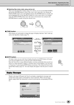 Page 69Display-based Controls
Basic Operations—Organizing Your Data
69Tyros2 Owner’s Manual
● Selecting ﬁles (voice, style, song, and so on)
When one of the Open/Save displays (page 72) is shown, you can use the [DATA ENTRY] 
dial and the [ENTER] button to select a ﬁle (voice, style, song, and so on). Rotate the 
[DATA ENTRY] dial to move the highlight and press the [ENTER] button to actually call 
up the highlighted ﬁle. In the Open/Save display for voices shown above, for example, 
rotate the [DATA ENTRY]...