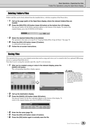 Page 75Folder/File Operations using the Open/Save Display
Basic Operations—Organizing Your Data
75Tyros2 Owner’s Manual
Deleting Folders/Files
Folders and ﬁles can be freely deleted from the installed drives, with the exception of the Preset drive.
1Call up the page (path) of the Open/Save display, where the relevant folders/ﬁles are 
located.
2Press the [DELETE] LCD button (lower [5] button) at the bottom the LCD display.
The pop-up window for the Delete operation appears at the bottom of the display. To...