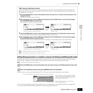 Page 127Creating a Song on the MOTIF ES
127Owner’s Manual
Quick Guide — Advanced Course
Using the Undo/Redo functions
If you’re not satisﬁed with the results of a just-executed Job, or you want to hear the difference of the sound before and 
after using a Job, you can use the convenient Undo and Redo functions.  After changing the data with a particular Job, 
repeat steps #1 -4 as desired.
1Press the [SONG] button to return to the Song Play mode, then press the [F] button to hear the Song as it was 
changed by...