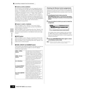 Page 152Quick Guide — Computer applications
Controlling a computer from the instrument
152Owner’s Manual
■ Cursor [] buttons
By moving the cursor left/right, you can change the track or 
part to controlled by the data dial and [INC/YES]/[DEC/NO] 
buttons.  For example, when the cursor is at the upper box in 
the display, pressing the Cursor [>] button moves through the 
columns in succession (1, 2, 3, 4...).  After 4, the cursor is 
hidden and wraps around to 1. When the cursor is shown in 
the display, the...