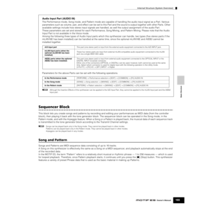 Page 165Basic Structure
Internal Structure (System Overview)
165Owner’s Manual
Audio Input Part (AUDIO IN)
The Performance mode, Song mode, and Pattern mode are capable of handling the audio input signal as a Part. Various 
parameters such as volume, pan, and effect can be set to this Part and the sound is output together with other Parts. Other 
available settings include how stereo input signals are handled, as well the output assignment of the audio Part.  
These parameters are set and stored for each...