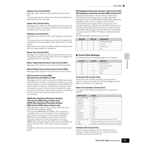 Page 183About MIDI
183Owner’s Manual
Basic Structure
Release Time (Control #072)
Messages which adjust the AEG release time set for each 
Part.
The value set here is an offset value which will be added to or 
subtracted from the voice data.
Attack Time (Control #073)
Messages which adjust the AEG attack time set for each Part.
The value set here is an offset value which will be added to or 
subtracted from the voice data.
Brightness (Control #074)
Messages which adjust the ﬁlter cutoff frequency set for each...