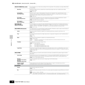 Page 190Reference  Voice Mode
Voice Edit mode    Normal Voice Edit    Common Edit
190Owner’s Manual
[SF2] PLY MODE (Play mode)From this display you can make various settings for the tone generator of this synthesizer, and assign different Micro 
Tuning settings.
Mono/PolyDetermines whether the Voice is played back monophonically (single notes only) or polyphonically multiple 
simultaneous notes).
Settings:mono, poly
KeyAsgnMode 
(Key Assign Mode)When this is set to “single,” double playback of the same note is...