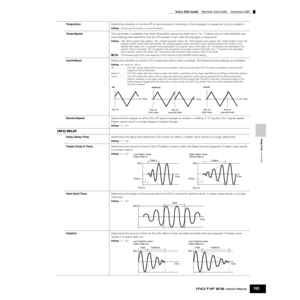 Page 193Reference  Voice Mode
Voice Edit mode    Normal Voice Edit    Common Edit
193Owner’s Manual
TempoSyncDetermines whether or not the LFO is synchronized to the tempo of the Arpeggio or sequencer (song or pattern). 
Settings:off (not synchronized), on (synchronized) 
TempoSpeedThis parameter is available only when TempoSync above has been set to “on.” It allows you to make detailed note 
value settings that determine how the LFO pulses in sync with the Arpeggio or sequencer.
Settings:16th, 8th/3...