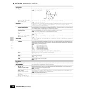 Page 194Reference  Voice Mode
Voice Edit mode    Normal Voice Edit    Common Edit
194Owner’s Manual
[SF3] PHASE 
PhaseDetermines the starting phase point for the LFO Wave when it is reset.
Settings:0, 90, 120, 180, 240, 270
Offset EL1 - EL4 (Phase Offset 
Element1 - Element4)Determines the offset values of the Phase parameter (above) for the respective Elements.
Settings:+0, +90, +120, +180, +240, +270
[SF4] BOX1 - 3From this display you can select the destination parameter for the LFO (which aspect of the sound...