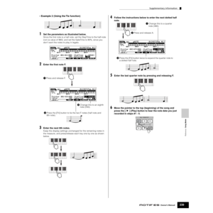 Page 239Reference  Song Mode
Supplementary information
239Owner’s Manual
• Example 2 (Using the Tie function)
1Set the parameters as illustrated below.
Since the ﬁrst note is a half note, set the StepTime to the half-note 
icon (a value of 960), and set the GateTime to 80%, since you 
dont want the notes to play in legato. 
2Enter the ﬁrst note F.
3Enter the next 8th notes.
Keep the display settings unchanged for the remaining notes in 
the measure, and press/release each key one by one as shown 
below. 
4Follow...