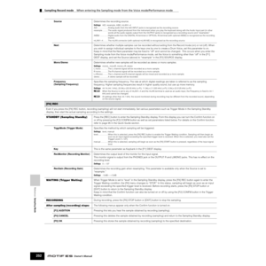 Page 252Reference  Sampling Mode
Sampling Record mode    When entering the Sampling mode from the Voice mode/Performance mode    
252Owner’s Manual
SourceDetermines the recording source. 
Settings:A/D, resample, AIB2, mLAN1~4
A/D ...................Analog audio from the A/D INPUT jacks is recognized as the recording source.
resample ..........The audio signal produced from the instrument when you play the keyboard along with the Audio Input part (in other 
words all the audio signals output from the OUTPUT...