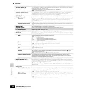 Page 262Reference  Utility Mode
Utility mode        
262Owner’s Manual
[SF1] MEQ (Master EQ)From this display you can apply ﬁve-band equalization to all Voices, raising or lowering the level of each frequency 
band (LOW, LOWMID, MID, HIGHMID, HIGH). 
The parameters are the same as in the Performance Common Edit. See page 214. 
Settings:For details about EQ, see page 178. 
[SF2] MEF (Master Effect)From this display you can set the Master Effect related parameters applied to all the Voices. This display can be...