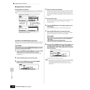 Page 268Reference  File Mode
Supplementary information
268Owner’s Manual
■ Supplementary information
File ( )/Folder ( ) selection
The illustrations and instructions below show you how to select ﬁles 
and folders on the SmartMedia/USB storage devices within the File 
mode.
Formatting a SmartMedia/USB storage device
Before you can use a new SmartMedia/USB storage device with this 
synthesizer, you will need to format it. Follow the instructions below. 
If data is already saved on the SmartMedia/USB storage...