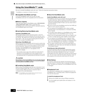 Page 28About data storage to SmartMedia cards and USB storage devices
28Owner’s Manual
Setting Up
Using the SmartMedia™* cards
Be sure to handle SmartMedia cards with care.  Follow the important precautions below.
* SmartMedia is a trademark of Toshiba Corporation.
■ Compatible SmartMedia card Type
3.3V (3V) SmartMedia cards can be used. 5V type 
SmartMedia cards are not compatible with this instrument. 
■ Memory Capacity
There are seven types of SmartMedia cards: 2MB/4MB/8MB/
16MB/32MB/64MB/128MB. Keep in mind...