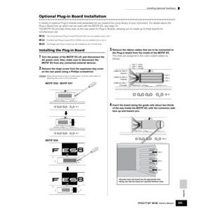 Page 283Installing Optional Hardware
283Owner’s Manual
Appendix
Optional Plug-in Board Installation
A variety of optional Plug-in boards sold separately let you expand the voice library of your instrument. For details about the 
Plug-in Board line up which can be used with the MOTIF ES, see page 74. 
The MOTIF ES provides three slots on the rear panel for Plug-in Boards, allowing you to install up to three boards for 
simultaneous use.
nThe Vocal Harmony Plug-in board (PLG100-VH) can be installed only to slot...