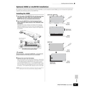 Page 285Installing Optional Hardware
285Owner’s Manual
Appendix
Optional AIEB2 or mLAN16E Installation
By installing an optional mLAN expansion board (mLAN16E) or an I/O expansion board (AIEB2), you can increase the input/output 
capability and interfacing options of the MOTIF ES. 
Installing the AIEB2
1Turn the power of the MOTIF ES off, and disconnect the 
AC power cord. Also, make sure to disconnect the 
MOTIF ES from any connected external devices. 
2Turn over the MOTIF ES so that the keyboard faces 
down,...