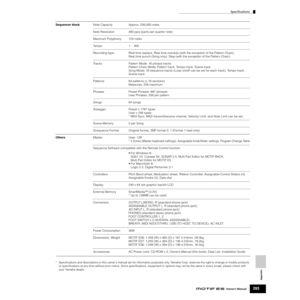 Page 293Appendix
Specifications
293Owner’s Manual
Sequencer blockNote Capacity  Approx. 226,000 notes
Note Resolution 480 ppq (parts per quarter note) 
Maximum Polyphony  124 notes
Tempo  1 -  300
Recording type  Real time replace, Real time overdub (with the exception of the Pattern Chain),
Real time punch (Song only), Step (with the exception of the Pattern Chain)
Tracks  Pattern Mode: 16 phrase tracks
Pattern Chain Mode: Pattern track, Tempo track, Scene track
Song Mode: 16 sequence tracks (Loop on/off can be...