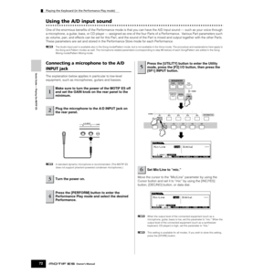 Page 72Quick Guide — Playing the MOTIF ES
Playing the Keyboard (in the Performance Play mode)
72Owner’s Manual
Using the A/D input sound
One of the enormous beneﬁts of the Performance mode is that you can have the A/D input sound — such as your voice through 
a microphone, a guitar, bass, or CD player — assigned as one of the four Parts of a Performance.  Various Part parameters such 
as volume, pan, and effects can be set for this Part, and the sound of the Part is mixed and output together with the other...