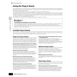 Page 74Quick Guide — Playing the MOTIF ES
Using the Plug-in Board
74Owner’s Manual
Using the Plug-in Board
Plug-in Boards give you an enormous amount of additional sonic ﬂexibility and power. When installed, they work seamlessly and 
transparently within the system of this synthesizer – meaning that you can use their sounds and functions just as if they were built 
right into this synthesizer at the factory.
The boards that are available for and can be installed to this synthesizer are described below.
Up to...