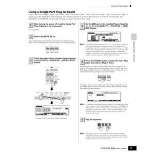 Page 75Using the Plug-in Board
75Owner’s Manual
Quick Guide — Playing the MOTIF ES
Using a Single Part Plug-in Board
Install any of the Single Part Plug-in Boards such as PLG150-AN, PLG150-PF, PLG150-DX, PLG150-VL, PLG150-DR, and 
PLG150-PC to the MOTIF ES and play the Plug-in Voice in the Voice Play mode. 
See page 283. 
The corresponding slot indicator at the right top of the front panel 
lights. This indicates that the board has been successfully installed.
nIf the MIDI Port number here is set to “1” or...