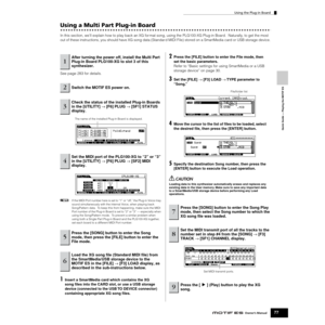 Page 77Using the Plug-in Board
77Owner’s Manual
Quick Guide — Playing the MOTIF ES
Using a Multi Part Plug-in Board
In this section, we’ll explain how to play back an XG for mat song, using the PLG100-XG Plug-in Board.  Naturally, to get the most 
out of these instructions, you should have XG song data (Standar d MIDI File) stored on a SmartMedia card or USB storage device.
See page 283 for details. 
nIf the MIDI Port number here is set to “1” or “off,” the Plug-in Voice may 
sound simultaneously with the...