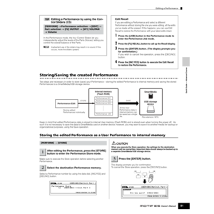 Page 91Quick Guide — Advanced Course
Editing a Performance
91Owner’s Manual
Editing a Performance by using the Con-
trol Sliders (CS)
In the Performance mode, the four Control Sliders let you 
independently adjust the levels of the Parts (Voices), letting you 
control the overall balance of the Parts.
nInadvertent use of the sliders may result in no sound. If this 
occurs, move the sliders upward. 
Edit Recall
If you are editing a Performance and select a different 
Performance without storing the one you were...