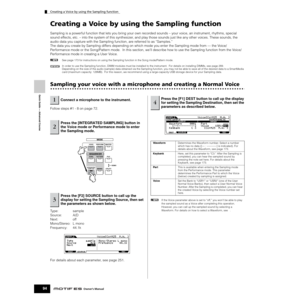 Page 94Creating a Voice by using the Sampling function
94Owner’s Manual
Quick Guide — Advanced Course
Creating a Voice by using the Sampling function
Sampling is a powerful function that lets you bring your own recorded sounds – your voice, an instrument, rhythms, special 
sound effects, etc. – into the system of this synthesizer, and play those sounds just like any other voices. These sounds, the 
audio data you capture with the Sampling function, are referred to as “Samples.”
The data you create by Sampling...