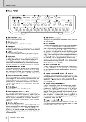 Page 12Panel Controls
12DTXTREME III Owner’s Manual
■ Rear Panel
qSTANDBY/ON switch
Press to turn the power ON or OFF.
wDC IN terminal
Connect the AC power adaptor to this terminal.
eCable clip
Wrap the DC output cable of the adaptor around the cable clip 
to prevent accidental unplugging of the cable during operation. 
rLCD Contrast Control
Use this control to set the LCD display for optimum legibility.
tGAIN knob
For adjusting the input gain of the audio at the AUX IN/SAM-
PLING IN jack. Depending on the...
