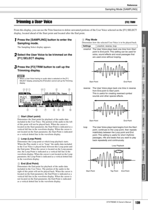 Page 139Sampling Mode [SAMPLING]
Reference
DTXTREME III Owner’s Manual139
Drum Kit mode
Reference Song mode Click mode Trigger mode File mode Utility mode Chain mode Sampling mode
Trimming a User Voice[F3] TRIM
From this display, you can use the Trim function to delete unwanted portions of the User Voice selected on the [F1] SELECT 
display, located ahead of the Start point and located after the End point. 
1Press the [SAMPLING] button to enter the 
Sampling mode. 
The Sampling Select display appears.
2Select...