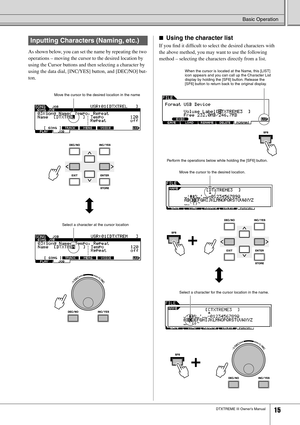 Page 15Basic Operation
DTXTREME III Owner’s Manual15
As shown below, you can set the name by repeating the two 
operations – moving the cursor to the desired location by 
using the Cursor buttons and then selecting a character by 
using the data dial, [INC/YES] button, and [DEC/NO] but-
ton. 
■Using the character list
If you ﬁnd it difﬁcult to select the desired characters with 
the above method, you may want to use the following 
method – selecting the characters directly from a list.Inputting Characters...