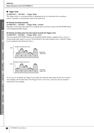 Page 66Basic Structure of the DTXTREME III
Reference
66DTXTREME III Owner’s Manual
■Trigger mode
[SAMPLING] → [F6] REC → Trigger Mode
The Trigger mode is a convenient feature in Sampling that lets you determine how recording is 
started—manually or automatically, based on the audio level. 
●Starting recording manually
[SAMPLING] → [F6] REC → Trigger Mode = manual
Regardless of the audio input signal level, sampling starts soon after you press the [F6] START button 
in the Sampling Standby display. 
●Starting...