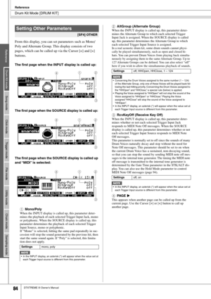 Page 84Drum Kit Mode [DRUM KIT]
Reference
84DTXTREME III Owner’s Manual
From this display, you can set parameters such as Mono/
Poly and Alternate Group. This display consists of two 
pages, which can be called up via the Cursor [N] and [M] 
buttons.
The ﬁrst page when the INPUT display is called up:
The ﬁrst page when the SOURCE display is called up: 
The ﬁrst page when the SOURCE display is called up 
and “MIDI” is selected:
1Mono/Poly
When the INPUT display is called up, this parameter deter-
mines the...