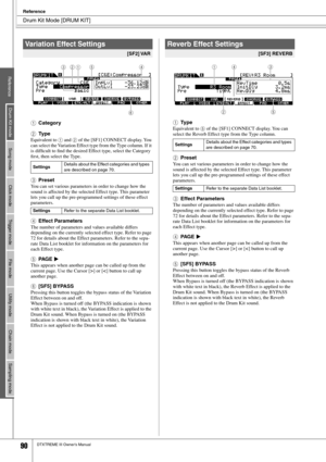 Page 90Drum Kit Mode [DRUM KIT]
Reference
90DTXTREME III Owner’s Manual
1Category
BType
Equivalent to 1 and 2 of the [SF1] CONNECT display. You 
can select the Variation Effect type from the Type column. If it 
is difﬁcult to ﬁnd the desired Effect type, select the Category 
ﬁrst, then select the Type. 
CPreset
You can set various parameters in order to change how the 
sound is affected by the selected Effect type. This parameter 
lets you call up the pre-programmed settings of these effect 
parameters.
DEffect...