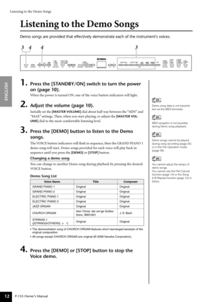 Page 12Listening to the Demo Songs
P-155 Owner’s Manual
ENGLISH
12
Listening to the Demo Songs
Demo songs are provided that effectively demonstrate each of the instrum\
ent’s voices.
1.Press the [STANDBY/ON] switch to turn the power 
on (page 10).
When the power is turned ON, one of the voice button indicators will light.
2.Adjust the volume (page 10).
Initially set the [MASTER VOLUME] dial about half way between the “MIN” and 
“MAX” settings. Then, when you start playing, re-adjust the 
[MASTER VOL-
UME]
 dial...