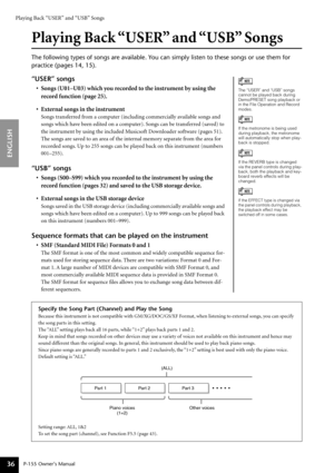 Page 36Playing Back “USER” and “USB” Songs
P-155 Owner’s Manual
ENGLISH
36
Playing Back “USER” and “USB” Songs
The following types of songs are available. You can simply listen to these songs or use them for 
practice (pages 14, 15).
“USER” songs
•Songs (U01–U03) which you recorded to the instrument by using the 
re co rd  function (page 25).
• External songs in the instrument
Songs transferred from a computer (including commercially available songs and 
songs which have been edited on a computer). Songs can be...