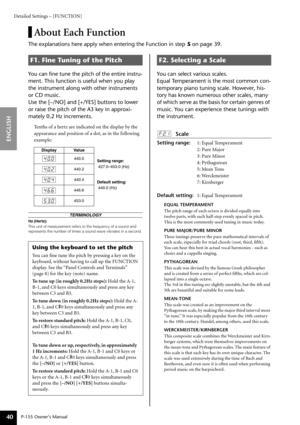 Page 40Detailed Settings – [FUNCTION]
P-155 Owner’s Manual
ENGLISH
40
About Each Function
The explanations here apply when entering the Function in step  5 on page 39.
Y ou can ﬁne tune the pitch of the entire instru-
ment. This function is useful when you play 
the instrument along with other instruments 
or CD music.
Use the [–/NO] and [+/YES] buttons to lower 
or raise the pitch of the A3 key in approxi-
mately 0.2 Hz increments.
Te nths of a hertz are indicated on the display by the 
appearance and position...