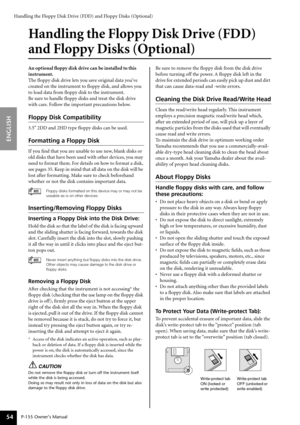 Page 54Handling the Floppy Disk Drive (FDD) and Floppy Disks (Optional)
P-155 Owner’s Manual
ENGLISH
54
Handling the Floppy Disk Drive (FDD) 
and Floppy Disks (Optional)
An  optional ﬂoppy disk drive can be installed to this 
instrument.
The ﬂoppy disk drive lets you save original data you’ve 
created on the instrument to ﬂoppy disk, and allows you 
to  load data from ﬂoppy disk to the instrument.
Be sure to handle ﬂoppy disks and treat the disk drive 
w ith care. Follow the important precautions below.
Floppy...