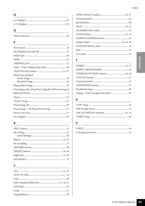 Page 59Index
P-155 Owner’s Manual
ENGLISH
59
N
n y (display) .....................................................................55
n–Y (display) ...................................................................55
O
Other Functions ..............................................................43
P
Part Cancel.......................................................................14
Part Playback On and Off ...............................................37
Pedal Type...