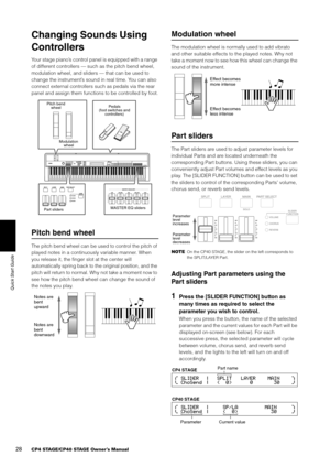 Page 2828CP4 STAGE/CP40 STAGE Owner’s Manual
Quick Start Guide
Changing Sounds Using 
Controllers
Your stage piano’s control panel is equipped with a range 
of different controllers — such as the pitch bend wheel, 
modulation wheel, and sliders — that can be used to 
change the instrument’s sound in real time. You can also 
connect external controllers such as pedals via the rear 
panel and assign them functions to be controlled by foot.
Pitch bend wheel
The pitch bend wheel can be used to control the pitch of...