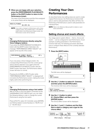 Page 31CP4 STAGE/CP40 STAGE Owner’s Manual31
Quick Start Guide
4When you are happy with your selection, 
press the [PERFORMANCE PLAY/SELECT] 
button or the [EXIT] button to return to the 
Performance screen.
The name of the Performance and the Voice assigned 
to its active Part(s) will be displayed.
NOTEIf you make a change to a Performance with a Voice 
Category button, the [LAYER] button, or the [SPLIT] 
button while on the Performance Select screen, the 
Performance screen will be restored.
Creating Your Own...