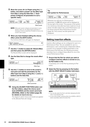 Page 3232CP4 STAGE/CP40 STAGE Owner’s Manual
Quick Start Guide
5Move the cursor (3) to Preset using the [ S] 
button, and select a preset* for the effect type 
from Step 4 using the Data Dial. (*: Each 
preset configures all parameters to suit a 
specific need.)
NOTEWhile each preset configures all parameters to suit a 
specific need, you can adjust these parameters if 
necessary. To do so, press the [ E] button to move to the 
screen’s other panes.
6When you have finished setting the chorus 
effect, press the...