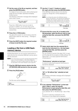 Page 4040CP4 STAGE/CP40 STAGE Owner’s Manual
Quick Start Guide
4Set the name of the file as required, and then 
press the [ENTER] button.
For details on how to set a name, refer to Entering text 
(page 20) from the  Basic Operations & Display 
Content  section.
The following confirmation message will be displayed 
before data is saved.
Press the [-1/NO] button  if you do not wish to 
proceed. In addition, you can also return to the 
Performance screen by pressing the [EXIT] button 
several times.
5Press the...