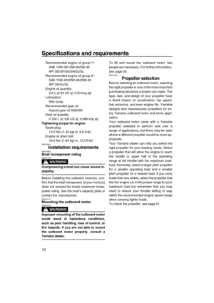 Page 18Specifications and requirements
13
Recommended engine oil group 1*:
SAE 10W-30/10W-40/5W-30 
API SE/SF/SG/SH/SJ/SL
Recommended engine oil group 2*:
SAE 15W-40/20W-40/20W-50 
API SH/SJ/SL
Engine oil quantity:
0.6 L (0.63 US qt, 0.53 Imp.qt)
Lubrication:
Wet sump
Recommended gear oil:
Hypoid gear oil SAE#90
Gear oil quantity:
0.100 L (0.106 US qt, 0.088 Imp.qt)
Tightening torque for engine:
Spark plug:
13.0 Nm (1.33 kgf-m, 9.6 ft-lb)
Engine oil drain bolt:
18.0 Nm (1.84 kgf-m, 13.3 ft-lb)
EMU33554...