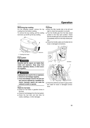 Page 35Operation
30
EMU39840Removing top cowling
For the following checks, remove the top
cowling from the bottom cowling.
To remove the top cowling, pull the cowling
lock lever up and lift up the top cowling.
EMU36442Fuel system
WARNING
EWM00060
Gasoline and its vapors are highly flam-
mable and explosive. Keep away from
sparks, cigarettes, flames, or other sourc-
es of ignition.
WARNING
EWM00910
Leaking fuel can result in fire or explosion.
Check for fuel leakage regularly.
If any fuel leakage is found, the...