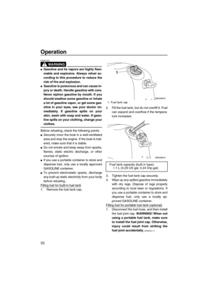 Page 38Operation
33
WARNING
EWM01830
Gasoline and its vapors are highly flam-
mable and explosive. Always refuel ac-
cording to this procedure to reduce the
risk of fire and explosion.
Gasoline is poisonous and can cause in-
jury or death. Handle gasoline with care.
Never siphon gasoline by mouth. If you
should swallow some gasoline or inhale
a lot of gasoline vapor, or get some gas-
oline in your eyes, see your doctor im-
mediately. If gasoline spills on your
skin, wash with soap and water. If gaso-
line...