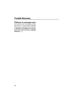 Page 74Trouble Recovery
69
EMU33501
Treatment of submerged motor
If the outboard motor is submerged, immedi-
ately take it to a Yamaha dealer. Otherwise
some corrosion may begin almost immediate-
ly. NOTICE: Do not attempt to run the out-
board motor until it has been completely
inspected.
 [ECM00401]
U6BV10E0.book  Page 69  Friday, July 17, 2009  2:29 PM 