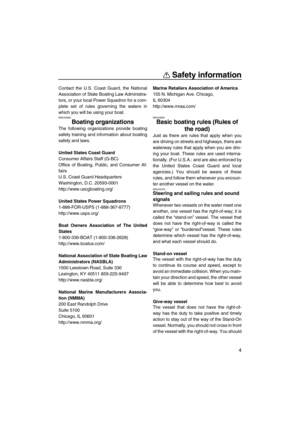 Page 9Safety information
4
Contact the U.S. Coast Guard, the National
Association of State Boating Law Administra-
tors, or your local Power Squadron for a com-
plete set of rules governing the waters in
which you will be using your boat.
EMU33682
Boating organizations
The following organizations provide boating
safety training and information about boating
safety and laws. 
United States Coast Guard
Consumer Affairs Staff (G-BC)
Office of Boating, Public, and Consumer Af-
fairs
U.S. Coast Guard Headquarters...