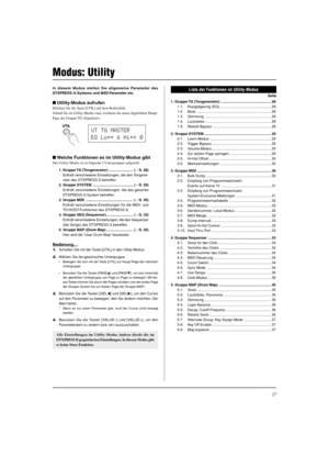 Page 10327
Modus: Utility
In diesem Modus stellen Sie allgemeine Parameter des
DTXPRESS II-Systems und MIDI-Parameter ein.
Utility-Modus aufrufen
Drücken Sie die Taste [UTIL] auf dem Bedienfeld.
Sobald Sie im Utility-Modus sind, erscheint die unten abgebildete Haupt-
Page der Gruppe TG (Equalizer).
Welche Funktionen es im Utility-Modus gibt
Der Utility-Modus ist in folgende 5 Untergruppen aufgeteilt.
1. Gruppe TG (Tongenerator) ........................ (mS. 28)
Enthält verschiedene Einstellungen, die den...