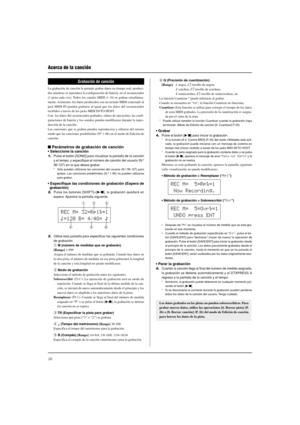 Page 12410
Acerca de la canción
REC M=  5=Rp†=1
 Now Recording.
REC M=  5=Ovr†=1
 UNDO press ENT
Grabación de canción
La grabación de canción le permite grabar datos en tiempo real, produci-
dos mientras se reproduce la configuración de batería, en el secuenciador
(1 pista cada vez). Todos los canales MIDI (1-16) se graban simultánea-
mente. Asimismo, los datos producidos con un teclado MIDI conectado al
jack MIDI IN pueden grabarse al igual que los datos del secuenciador
recibidos a través de los jacks MIDI...