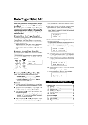 Page 16311
Questo modo contiene varie impostazioni relative all’ingres-
so trigger dai pad e dai sensori trigger collegati al
DTXPRESS II.
Consente di regolare la sensibilità del pad ed assegnare
voci di percussioni a ciascun ingresso trigger. I dati Trigger
Setup consistono di cinque tipi preset (1-5) e di quattro tipi
setup originali (6-9) per la memorizzazione di impostazioni
originali dell’utente.
Possibilità del Modo Trigger Setup Edit
Questo modo vi consente di alterare varie impostazioni per ogni in-...