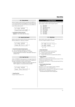 Page 18533
Modo Utility
3-8.  Dump Interval
Imposta la lunghezza degli intervalli tra i pacchetti di dati MIDI invia-
ti con la funzione Bulk Out del DTXPRESS II. Gli intervalli possono
essere regolati in base alla capacità dell’unità di ricezione MIDI ester-
na, per evitare carichi eccessivi.
q DumpInterval (Dump Interval)
 [Valori] 50, 100, 150, 200, 250, 300 (msec.)
3-9.  Send Hi-Hat Control
Imposta se gli eventi di controller dell’hi-hat verranno trasmessi o meno
dalla presa MIDI OUT o dalla presa TO HOST....