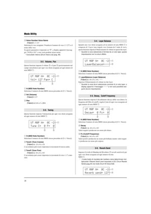 Page 18836
e Voice Number Voice Name
[Valori] 0, 1-127
Seleziona la voce assegnata. Visualizza il numero di voce (1-127) e il
nome della voce.
Se questo parametro è impostato su “0”, a display apparirà il messag-
gio “NoAssign” e non verrà prodotto alcun suono.
* Consultate l’elenco [Drum Voice List] (pag. 38).
5-2.  Volume, Pan
Questa funzione imposta il volume w e il pan e (posizionamento nel
campo stereofonico) per ogni voce drum assegnata ad ogni numero di
nota MIDI q.
5-4.  Layer Balance
Quando una voce...
