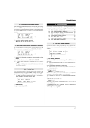 Page 7133
UT MIDI SETUP
DumpInterval=100
q
UT MIDI SETUP
Send HH Ctrl= on
UT MIDI SETUP
Host Thru Port=1
q
4.  Groupe Séquenceur
Ce sous-mode contient les réglages qui se rapportent au séquenceur (aux
morceaux). Ce groupe est réparti sur les huit pages d’écran suivantes.
4-1. Click Voice (Voix de battement) ................................. 33
4-2. Click Tune (Accordage du battement) ........................ 34
4-3.Click Note Number (Numéro de note du battement) ... 34
4-4. MIDI Control (Contrôle MIDI)...